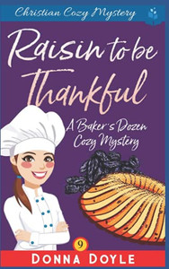 A Raisin To Be Thankful (A Baker'S Dozen Cozy Mystery)
