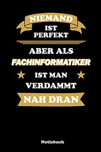 Niemand Ist Perfekt, Aber Als Fachinformatiker Ist Man Verdammt Nah Dran: Punktraster Notizbuch / Tagebuch | 15,24 X 22,86 Cm (Ca. Din A5) | 120 Seiten (German Edition)