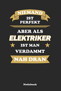 Niemand Ist Perfekt, Aber Als Elektriker Ist Man Verdammt Nah Dran: Punktraster Notizbuch / Tagebuch | 15,24 X 22,86 Cm (Ca. Din A5) | 120 Seiten (German Edition)
