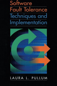 Software Fault Tolerance Techniques and Implementation (Artech House Computing Library) Software Fault Tolerance Techniques and Implementation (Artech House Computing Library)