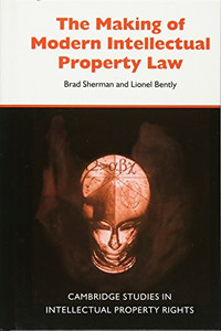 The Making of Modern Intellectual Property Law (Cambridge Intellectual Property and Information Law) The Making of Modern Intellectual Property Law (Cambridge Intellectual Property and Information Law)