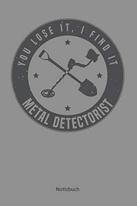 You Lose It, I Find It - Metal Detectorist: Punktraster Notizbuch / Tagebuch | 15,24 X 22,86 Cm (Ca. Din A5) | 120 Seiten (German Edition)