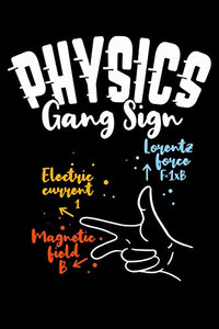 Physics Gang Sign Lorentz Force F=Ixb Electric Current I Magnetic Field B: 120 Pages I 6X9 I Dot Grid I Funny Teacher, School & College Gifts