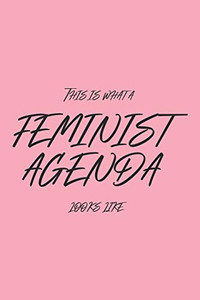 This Is What A Feminist Agenda Looks Like This Is What A Feminist Agenda Looks Like