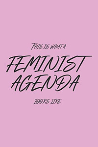 This Is What A Feminist Agenda Looks Like This Is What A Feminist Agenda Looks Like