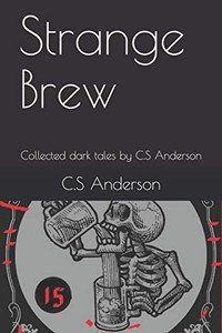 Strange Brew: Collected Dark Tales By C.S Anderson Strange Brew: Collected Dark Tales By C.S Anderson