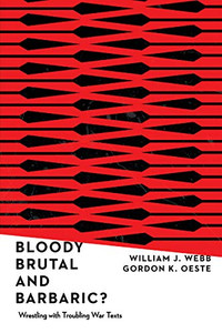 Bloody, Brutal, and Barbaric?: Wrestling with Troubling War Texts Bloody, Brutal, and Barbaric?: Wrestling with Troubling War Texts