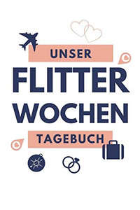 Unser Flitterwochen Tagebuch: A5 52 Wochen Kalender F?r Wundersch÷Ne Erinnerungen An Die Flitterwochen! | Hochzeitsgeschenk | Reisetagbuch | ... | Hochzeitsreise | Hochzeit (German Edition)