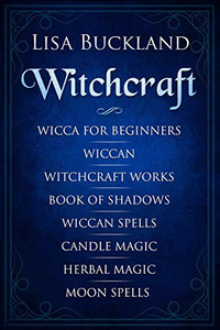 Witchcraft: Wicca for Beginners, Wiccan, Witchcraft Works, Book of Shadows, Wiccan Spells, Candle Magic, Herbal Magic, Moon Spells Witchcraft: Wicca for Beginners, Wiccan, Witchcraft Works, Book of Shadows, Wiccan Spells, Candle Magic, Herbal Magic, Moon Spells