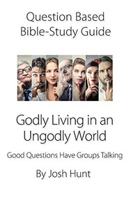 Question-Based Bible Study Guide - Godly Living In An Ungodly World: Good Questions Have Groups Talking (Good Questions Have Groups Have Talking)
