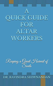 A Quick Guide For Altar Workers: Reaping A Great Harvest Of Souls A Quick Guide For Altar Workers: Reaping A Great Harvest Of Souls