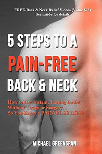 5 Steps To A Pain-Free Back & Neck: How To Get Instant, Lasting Relief Without Drugs Or Surgeryàso You Enjoy A Pain-Free Life!