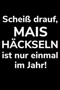 Schei? Drauf, Mais H?ckseln Ist Nur Einmal Im Jahr!: A5 Dotted Notizbuch Zum Silo Fahren F?r Einen Landwirt Oder Lohner In Der Landwirtschaft Als Geschenk (German Edition)