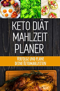 Keto Di?t Mahlzeitplaner: Keto Di?t T?gliches Mahlzeitplaner | Low Carb Meal Prep Und Planung Einkaufsliste | Verfolge Deine Ketogenen Mahlzeiten Und ... An Deine Di?t Zum Abnehmen (German Edition) Keto Di?t Mahlzeitplaner: Keto Di?t T?gliches Mahlzeitplaner | Low Carb Meal Prep Und Planung Einkaufsliste | Verfolge Deine Ketogenen Mahlzeiten Und ... An Deine Di?t Zum Abnehmen (German Edition)