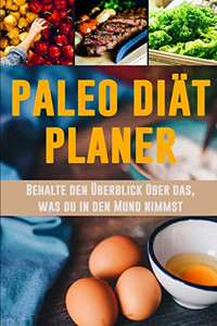 Paleo Di?t Planer: Einen Tag Nach Dem Anderen Abnehmen | Ein T?glicher Paleo Essensplaner, Um Ein Besseres Du Zu Pflegen | Schwarz & Gold Paleo ... F?r Einfaches Abnehmen (German Edition)