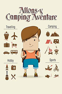 Allons-Y Camping Aventure: Un Carnet De Voyage Et De Camping Pour Les Enfants * Avec Beaucoup D'Espace Pour Vos Propres Impressions * Donc Le Camping Est Amusant ! (French Edition)