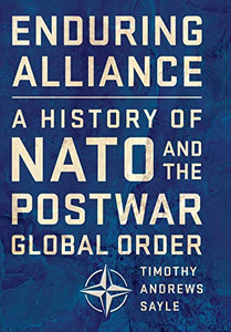 Enduring Alliance: A History of NATO and the Postwar Global Order Enduring Alliance: A History of NATO and the Postwar Global Order