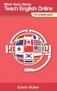 Work From Home, Teach English Online: The Complete Guide Work From Home, Teach English Online: The Complete Guide