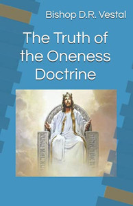 The Truth Of The Oneness Doctrine The Truth Of The Oneness Doctrine