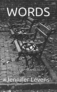 Words: A Collection Of Short Stories, Essays, And Very Bad Poetry Words: A Collection Of Short Stories, Essays, And Very Bad Poetry