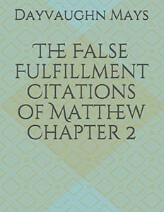 The False Fulfillment Citations Of Matthew Chapter 2 (The False Fulfillment Citation Series)