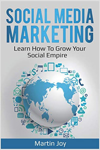 Social Media Marketing: Learn How To Grow Your Social Empire (Youtube, Facebook, Linkedin)