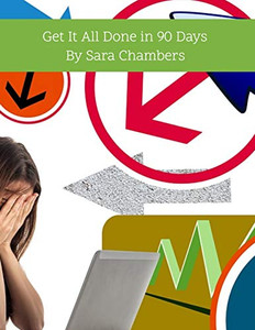 Get It All Done In 90 Days: By Sara Chambers Get It All Done In 90 Days: By Sara Chambers