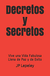 Decretos Y Secretos: Vive Una Vida Fabulosa Llena De Paz Y De Exito (Spanish Edition)