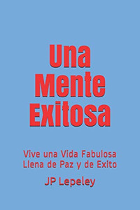 Una Mente Exitosa: Vive Una Vida Fabulosa Llena De Paz Y De Exito (Spanish Edition)