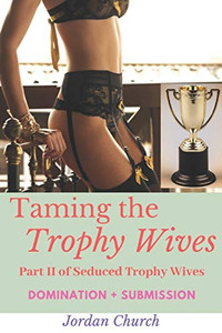 Taming The Trophy Wives: Part Ii, Seduced Trophy Wives, Domination, Submission, Sexual Humiliation, Lesbian Seductress, Bondage, Discipline, Wife Seduction Taming The Trophy Wives: Part Ii, Seduced Trophy Wives, Domination, Submission, Sexual Humiliation, Lesbian Seductress, Bondage, Discipline, Wife Seduction