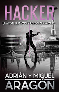 Hacker: Una Aventura De Acci?N Y Suspense (Max Cornell Thrillers De Acci?N) (Spanish Edition) Hacker: Una Aventura De Acci?N Y Suspense (Max Cornell Thrillers De Acci?N) (Spanish Edition)