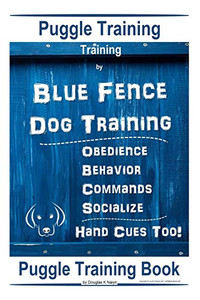 Puggle Training, By Blue Fence Dog Training, Obedience Û Behavior, Commands Û Socialize, Hand Cues Too!: Puggle Training Book