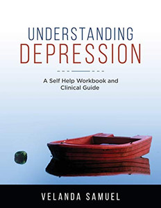 Understanding Depression: A Self Help Workbook And Clinical Guide Understanding Depression: A Self Help Workbook And Clinical Guide