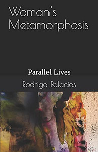 Woman'S Metamorphosis: Parallel Lives Woman'S Metamorphosis: Parallel Lives