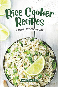 Rice Cooker Recipes: A Complete Cookbook Rice Cooker Recipes: A Complete Cookbook