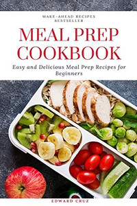 Meal Prep Cookbook: Easy And Delicious Meal Prep Recipes For Beginners