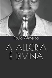 A Alegria ? Divina (Portuguese Edition) A Alegria ? Divina (Portuguese Edition)