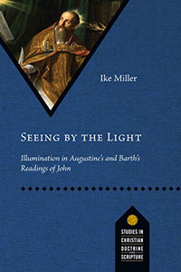 Seeing by the Light: Illumination in Augustine's and Barth's Readings of John (Studies in Christian Doctrine and Scripture) Seeing by the Light: Illumination in Augustine's and Barth's Readings of John (Studies in Christian Doctrine and Scripture)