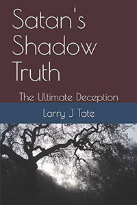 Satan'S Shadow Truth: The Ultimate Deception Satan'S Shadow Truth: The Ultimate Deception