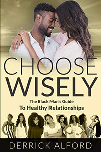 Choose Wisely: The Blackman'S Guide To Healthy Relationships