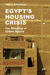 Egypt's Housing Crisis: The Shaping of Urban Space Egypt's Housing Crisis: The Shaping of Urban Space