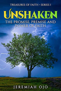 Unshaken: The Promise, Premise And Power Of Faith (Treasures Of Faith)
