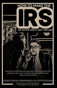 How To Make The Irs An Offer They Can'T Refuse: Learn Three Cruicial Steps You Must Take To Handle Your Tax Debt Problems, Reduce Your Tax Debt And Get The Irs "Hit Men" Off Your Back! How To Make The Irs An Offer They Can'T Refuse: Learn Three Cruicial Steps You Must Take To Handle Your Tax Debt Problems, Reduce Your Tax Debt And Get The Irs "Hit Men" Off Your Back!