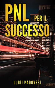 Pnl Per Il Successo: Riprogramma I Tuoi Paradigmi E Il Tuo Subconscio Con La Programmazione Neurolinguistica (Italian Edition) Pnl Per Il Successo: Riprogramma I Tuoi Paradigmi E Il Tuo Subconscio Con La Programmazione Neurolinguistica (Italian Edition)