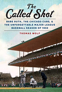 The Called Shot: Babe Ruth, the Chicago Cubs, and the Unforgettable Major League Baseball Season of 1932 The Called Shot: Babe Ruth, the Chicago Cubs, and the Unforgettable Major League Baseball Season of 1932