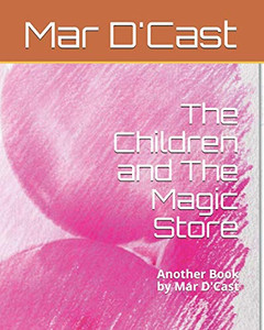 The Children And The Magic Store: Another Book By Mar D'Cast (Stories For Rodrigo)