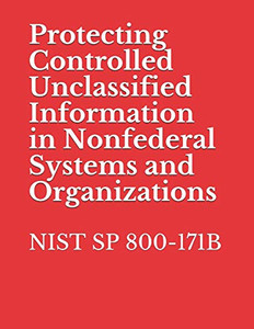 Protecting Controlled Unclassified Information In Nonfederal Systems And Organizations: Nist Sp 800-171B