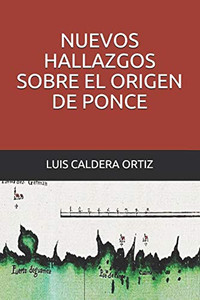Nuevos Hallazgos Sobre El Origen De Ponce (Spanish Edition) Nuevos Hallazgos Sobre El Origen De Ponce (Spanish Edition)