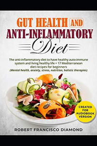 Gut Health And Anti-Inflammatory Diet: The Anti-Inflammatory Diet To Have Healty Auto-Immune System And Living Healthy Life + 17 Mediterranean Diet Recipes For Beginners (Mental Health Anxiety Stress) Gut Health And Anti-Inflammatory Diet: The Anti-Inflammatory Diet To Have Healty Auto-Immune System And Living Healthy Life + 17 Mediterranean Diet Recipes For Beginners (Mental Health Anxiety Stress)