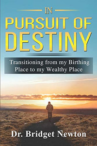 In Pursuit Of Destiny: Transitioning From Your Birthing Place To Your Wealthy Place